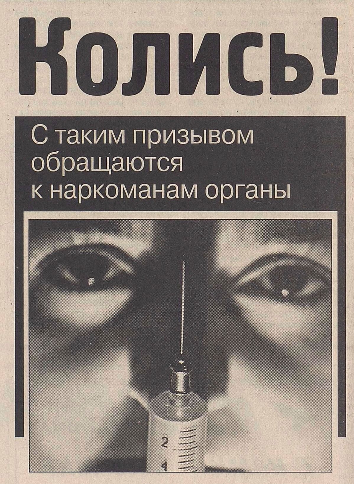 “Confess! That’s how the authorities appeal to drug addicts”: Poster in the Vechernyaya Moskva newspaper, Nov. 26, 1999. The first and largest word on the image, «Колись!», pronounced “Kolis’” means both “Confess!” and “Inject yourself!” in Russian slang.